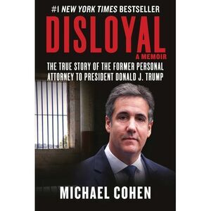 Disloyal: A Memoir: The True Story of the Former Personal Attorney to President